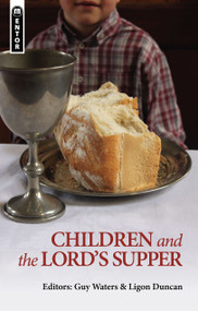 Children and the Lord's Supper by Guy Prentiss Waters, Ligon Duncan, 9781845507299