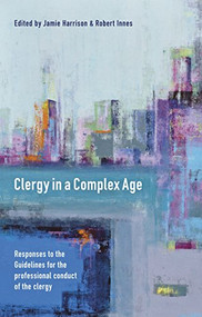 Clergy in a Complex Age (Responses To The Guidelines For The  Professional Conduct Of The Clergy) by Jamie Harrison, Robert Innes, 9780281074921
