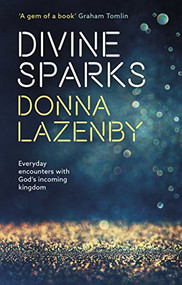 Divine Sparks (Everyday Encounters With God's Incoming Kingdom) by Donna J. Lazenby, 9780281074945