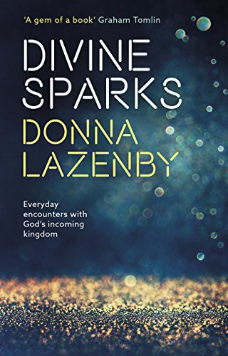 Divine Sparks (Everyday Encounters With God's Incoming Kingdom) by Donna J. Lazenby, 9780281074945