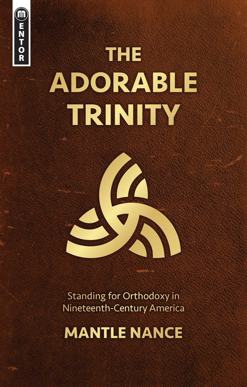 The Adorable Trinity (Standing for Orthodoxy in Nineteenth-Century America) by Mantle Nance, 9781527105188