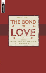 The Bond of Love (God's Covenantal Relationship with the church) by David McKay, 9781857926415