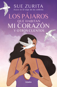 Los pájaros que habitan mi corazón y otros cuentos / The Birds that Inhabit My Heart and Other Tales (Spanish Edition) by Sue Zurita, 9786073843829
