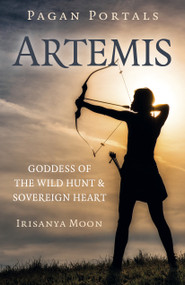 Pagan Portals: Artemis (Goddess of the Wild Hunt & Sovereign Heart) by Irisanya Moon, 9781803413211