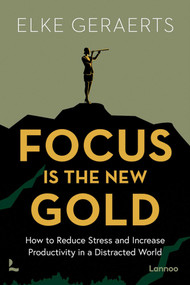 Focus is the New Gold (How to Reduce Stress and Increase Productivity in a Distracted World) by Elke Geraerts, 9789401429177