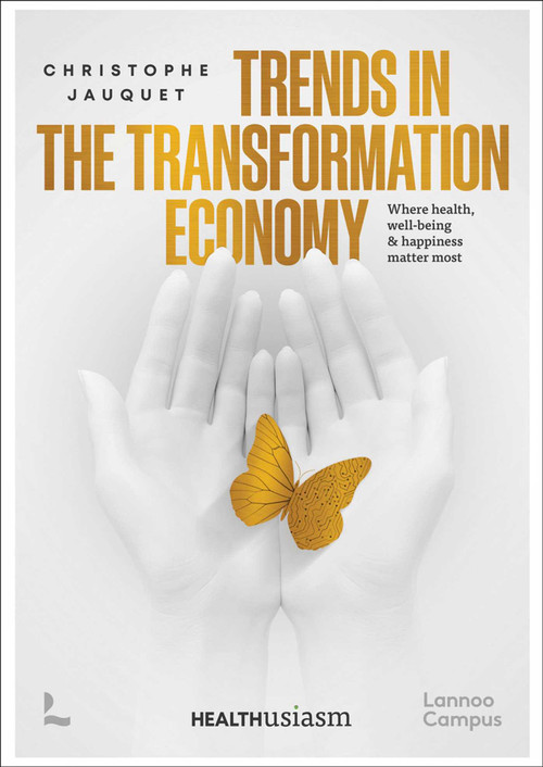 Trends in the Transformation Economy (Where Health, Well-Being & Happiness Matter Most) by Christophe Jauquet, 9789401499378