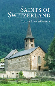 Saints of Switzerland by Claude Lopez-Ginisty, 9780884654957