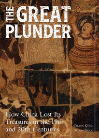 The Great Plunder (How China Lost Its Treasures in the 19th and 20th Centuries) by Qing Chang, Shan Huang, 9781487812706