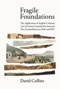 Fragile Foundations (The Application of Criminal Law to Crimes Committed in New Zealand between 1826 and 1907) by David Collins, 9781776921355