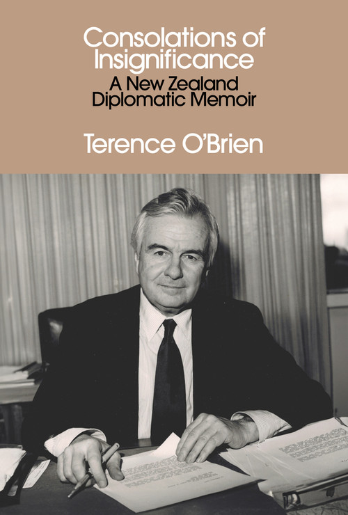 Consolations of Insignificance (A New Zealand Diplomatic Memoir) by Terence O'Brien, 9781776921393