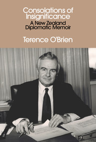 Consolations of Insignificance (A New Zealand Diplomatic Memoir) by Terence O'Brien, 9781776921393