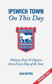 Ipswich Town On This Day (History, Facts & Figures from Every Day of the Year) by Roberto Pennino, Dan Botten, 9781801508902