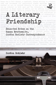 A Literary Friendship (Selected Notes on the Kamau Brathwaite, Gordon Rohlehr Correspondence) by Gordon Rohlehr, 9781845235840