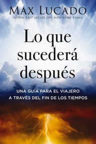Lo que sucederá después (Una guía para el viajero a través del fin de los tiempos) (Spanish Edition) by Max Lucado, 9781400347230