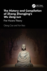 The History and Compilation of Zhang Zhongjing's Wu Zang Lun (Five Viscera Theory) by Qiang Cao, Yun Xiao, 9781032690063