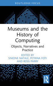 Museums and the History of Computing (Objects, Narratives and Practice) by Simone Natale, Petrina Foti, Ross Parry, 9781032544014