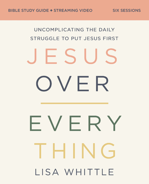 Jesus Over Everything Bible Study Guide plus Streaming Video, Updated Edition (Uncomplicating the Daily Struggle to Put Jesus First) by Lisa Whittle, 9780310146773