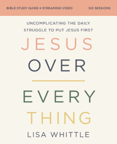 Jesus Over Everything Bible Study Guide plus Streaming Video, Updated Edition (Uncomplicating the Daily Struggle to Put Jesus First) by Lisa Whittle, 9780310146773