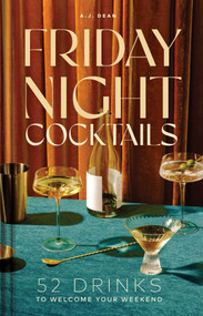 Friday Night Cocktails (52 Drinks to Welcome Your Weekend) by A.J. Dean, 9781685554866