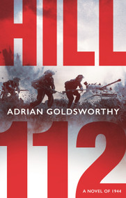 Hill 112 (a novel of D-Day and the Battle of Normandy) by Adrian Goldsworthy, 9781801109017