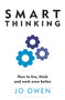 Smart Thinking (How to live, think and work even better) by Jo Owen, 9781399415200