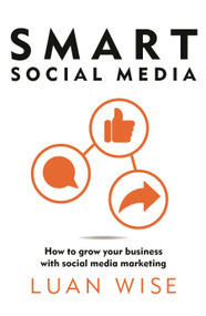 Smart Social Media (How to grow your business with social media marketing) by Luan Wise, 9781399416337