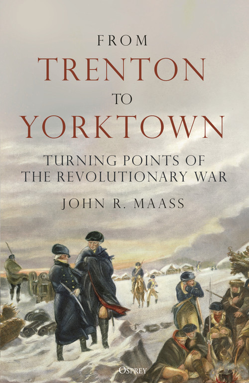 From Trenton to Yorktown (Turning Points of the Revolutionary War) by John R. Maass, 9781472863751