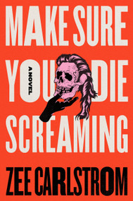 Make Sure You Die Screaming (A Novel) by Zee Carlstrom, 9781250365675