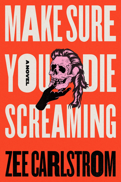 Make Sure You Die Screaming (A Novel) by Zee Carlstrom, 9781250365675