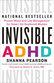 Invisible ADHD (Proven Mood and Life Management for Smart Yet Scattered Women) by Shanna Pearson, Dr. Daniel G. Amen, MD, 9781250891624