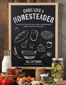 Cook Like a Homesteader (A Collection of Delicious, Nourishing From-Scratch Recipes) by Mel Matthews, 9798890032027