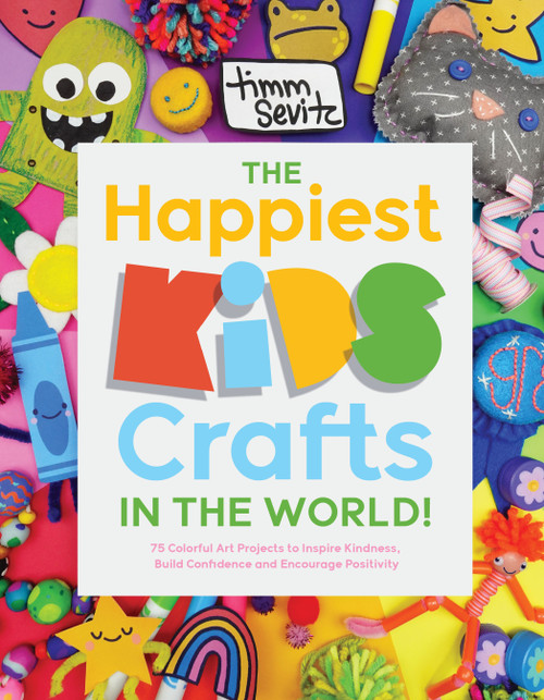 The Happiest Kids Crafts in the World! (75 Colorful Art Projects to Inspire Kindness, Build Confidence and Encourage Positivity) by Timm Sevitz, 9798890031969