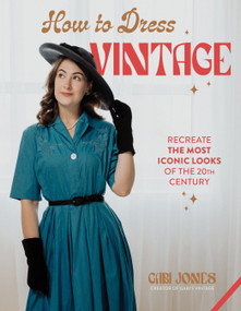 How to Dress Vintage (Re-Create the Most Iconic Looks of the 20th Century) by Gabi Jones, 9798890032102