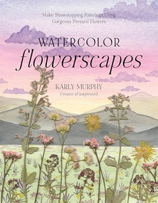 Watercolor Flowerscapes (Make Showstopping Paintings Using Gorgeous Pressed Flowers) by Karly Murphy, 9798890031662