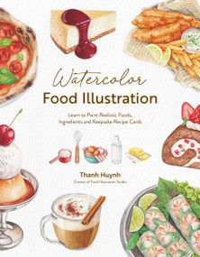 Watercolor Food Illustration (Learn to Paint Realistic Foods, Ingredients and Keepsake Recipe Cards) by Thanh Huynh, 9798890032232