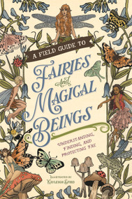 A Field Guide to Fairies and Magical Beings (Understanding, Finding, and Protecting Fae) by Kayleigh Efird, 9781250372819