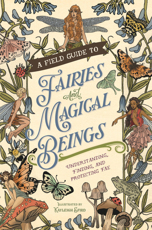 A Field Guide to Fairies and Magical Beings (Understanding, Finding, and Protecting Fae) by Kayleigh Efird, 9781250372819