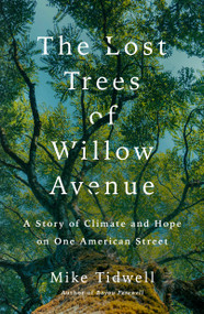 The Lost Trees of Willow Avenue (A Story of Climate and Hope on One American Street) by Mike Tidwell, 9781250362261
