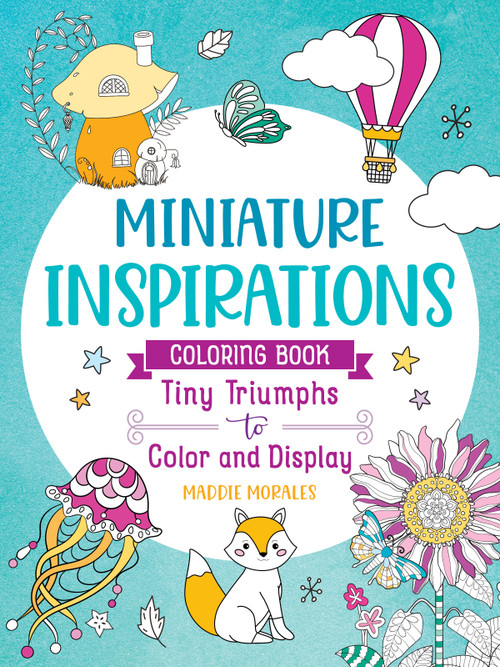 Miniature Inspirations Coloring Book: Tiny Triumphs to Color and Display by Maddie Morales, 9781250373380