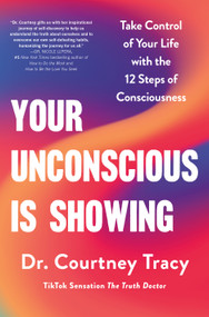 Your Unconscious Is Showing (Take Control of Your Life with the 12 Steps of Consciousness) by Dr. Courtney Tracy, 9781250321459