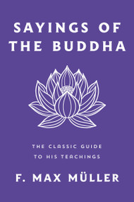 Sayings of the Buddha (The Classic Guide to His Teachings) by F. Max Müller, 9781250374394
