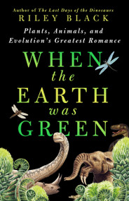 When the Earth Was Green (Plants, Animals, and Evolution's Greatest Romance) by Riley Black, 9781250288998