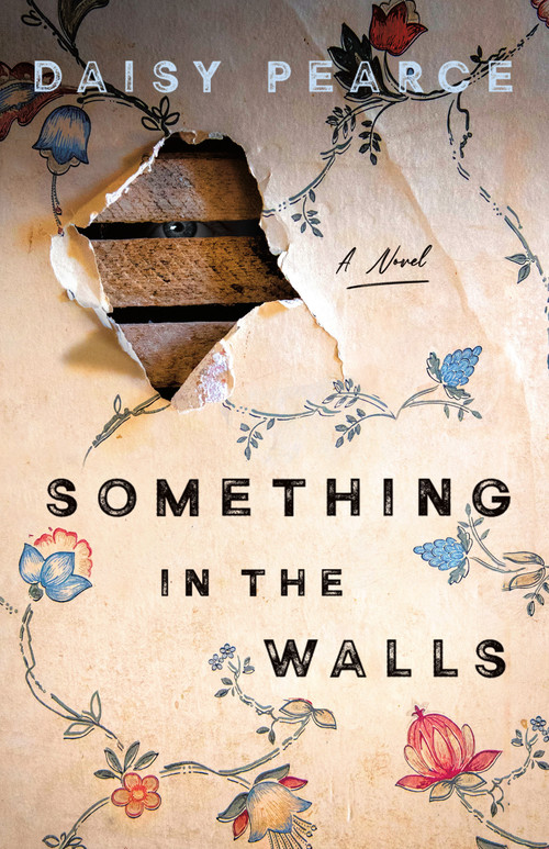 Something in the Walls (A Novel) by Daisy Pearce, 9781250334381