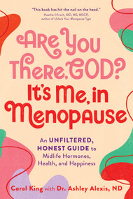 Are You There, God? It's Me, In Menopause (An Unfiltered, Honest Guide to Midlife Hormones, Health, and Happiness) by Carol King, Ashley Alexis, ND, 9781250340047