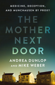 The Mother Next Door (Medicine, Deception, and Munchausen by Proxy) by Andrea Dunlop, Mike Weber, 9781250284273