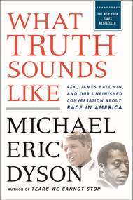 What Truth Sounds Like (Robert F. Kennedy, James Baldwin, and Our Unfinished Conversation About Race in America) - 9781250297044 by Michael Eric Dyson, 9781250297044