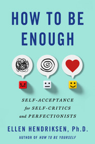 How to Be Enough (Self-Acceptance for Self-Critics and Perfectionists) by Ellen Hendriksen, 9781250291875