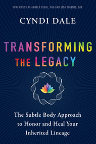 Transforming the Legacy (The Subtle Body Approach to Honor and Heal Your Inherited Lineage) by Cyndi Dale, 9781649632760