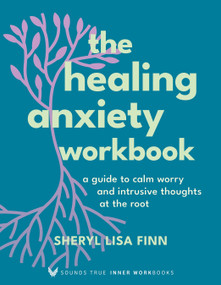 The Healing Anxiety Workbook (A Guide to Calm Worry and Intrusive Thoughts at the Root) by Sheryl Lisa Finn, MA, Sheryl Paul, 9781649633675
