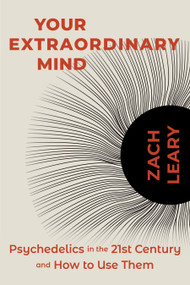 Your Extraordinary Mind (Psychedelics in the 21st Century and How to Use Them) by Zach Leary, 9781683649939